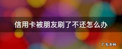 刷别人信用卡还不起 信用卡被朋友刷了不还怎么办