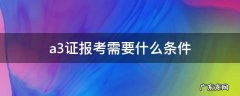 a3证报考需要什么条件 A3证报考条件