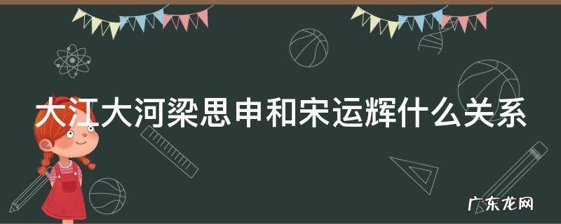 大江大河梁思申和宋运辉的关系 大江大河梁思申和宋运辉什么关系