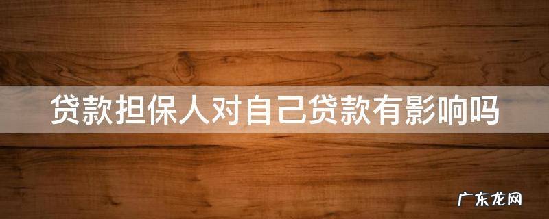 贷款担保人对自己贷款有影响吗 贷款担保人对自己贷款有影响吗