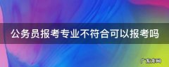 公务员报考专业不符合可以报考吗 报考公务员专业不符合能通过审核吗