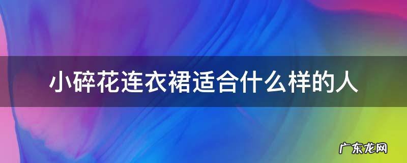 小碎花连衣裙适合什么样的人 小个子适合穿碎花连衣裙吗