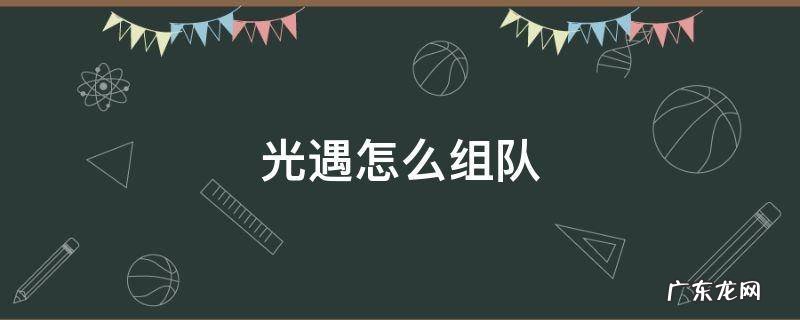 光遇怎么组队玩 光遇怎么组队