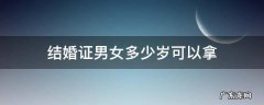 结婚证男女多少岁可以领 结婚证男女多少岁可以拿