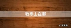 敬亭山在哪 敬亭山在哪里个地方