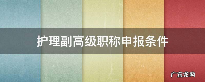护理申报副高职称的条件 护理副高级职称申报条件