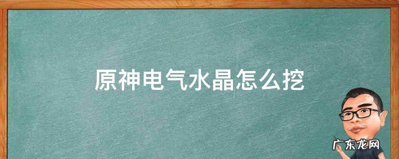 原神电气水晶怎么挖 原神电气水晶怎么获取