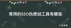 常用的SEO伪工具有哪些 seo常用的优化工具