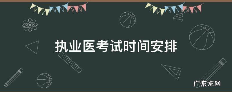 执业医考试时间安排山东2021 执业医考试时间安排