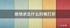 绝地求生啥时候打折 绝地求生什么时候打折