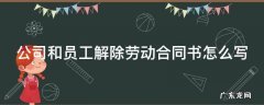 公司和员工解除劳动合同书怎么写