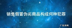 销售假冒伪劣商品构成何种犯罪行为 销售假冒伪劣商品构成何种犯罪