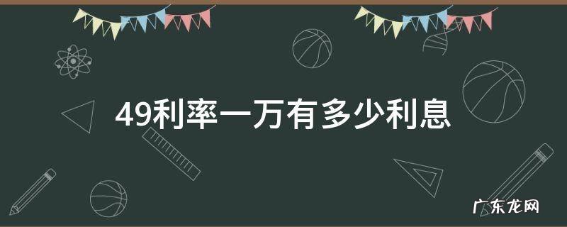 4.9利率一万有多少利息 1万4.9利息