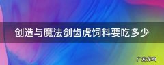 创造与魔法剑齿虎饲料要吃多少 创造与魔法剑齿虎饲料需要多少包?