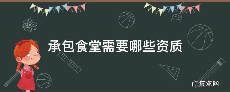 承包食堂需要什么资质 承包食堂需要哪些资质