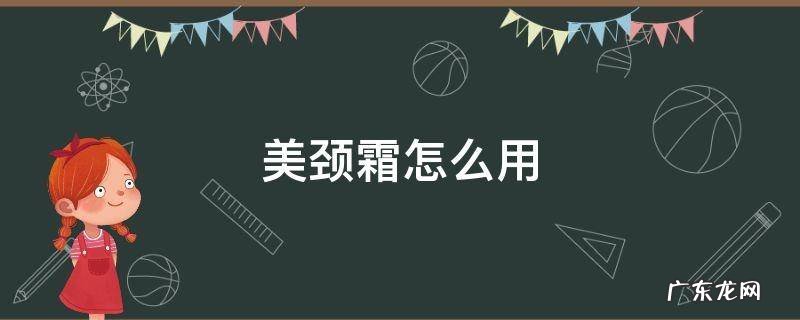 美颈霜怎么用 美颈霜怎么用有什么功效