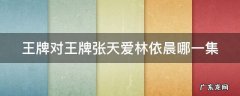 王牌对王牌张天爱下腰 王牌对王牌张天爱林依晨哪一集