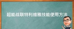 超能战联特利维雅技能使用方法 超能战联人物