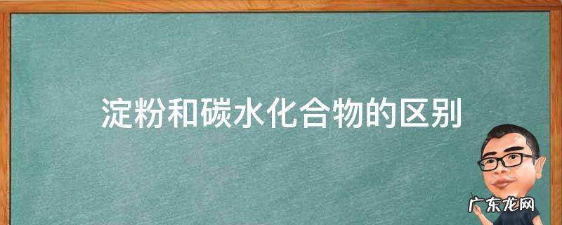 淀粉和碳水化合物的区别 淀粉是碳水化合物吗