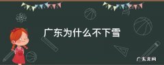 广东为什么不下雪 广东不会下雪的主要原因
