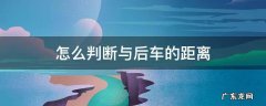 怎么判断与后车的距离视频 怎么判断与后车的距离