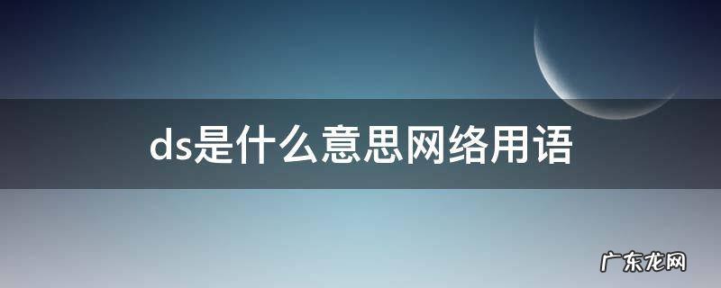 msds是什么意思网络用语 ds是什么意思网络用语