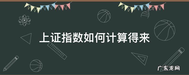 上证指数是按什么计算出来 上证指数如何计算得来