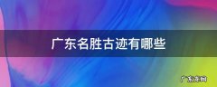 广东的古迹有哪些? 广东名胜古迹有哪些