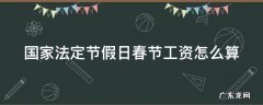 国家法定节假日春节工资怎么算 2021年春节法定节假日工资怎么算