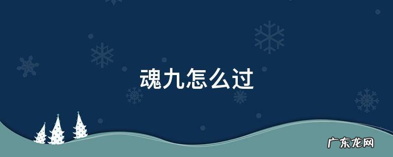 魂九魂十怎么过 魂九怎么过