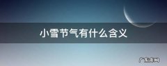 大雪节气的含义是什么 小雪节气有什么含义