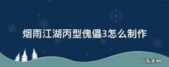 烟雨江湖丙型傀儡3怎么制作 烟雨江湖丙型傀儡3怎么用
