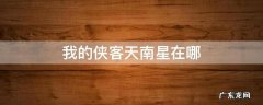 我的武侠天南星在哪 我的侠客天南星在哪