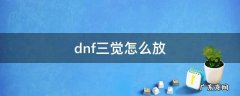 dnf三觉怎么放 DNF三觉怎么放三觉技能