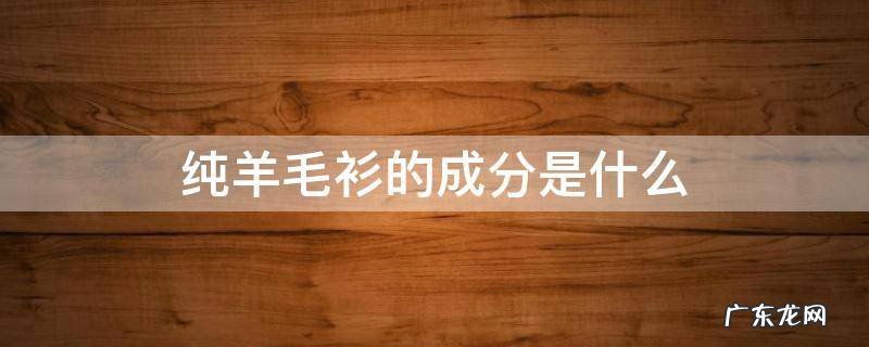 绵羊毛衫什么成分 纯羊毛衫的成分是什么