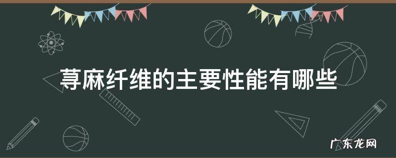 荨麻纤维的主要性能有哪些 麻纤维的主要特性有哪些