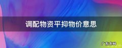 调配物资平抑物价意思 调配物资怎么读
