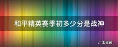 和平精英赛季末多少分上战神 和平精英赛季初多少分是战神