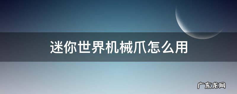 迷你世界机械爪怎么用 迷你世界最新版本机械爪怎么用