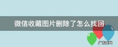 微信收藏图片删除了怎么找回 微信收藏里面的图片删除了怎么找回