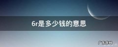 6r是多少钱的意思 6r啥意思