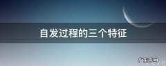 自发过程的三个特征是 自发过程的三个特征