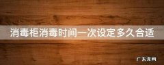 消毒柜消毒时间一般是多少时间? 消毒柜消毒时间一次设定多久合适