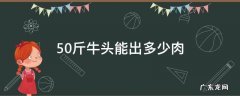50斤牛头能出多少肉 50斤生牛头会出几斤熟牛头肉