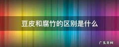 豆皮和腐竹有区别吗 豆皮和腐竹的区别是什么