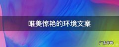 唯美惊艳的环境文案 唯美惊艳的环境文案简短