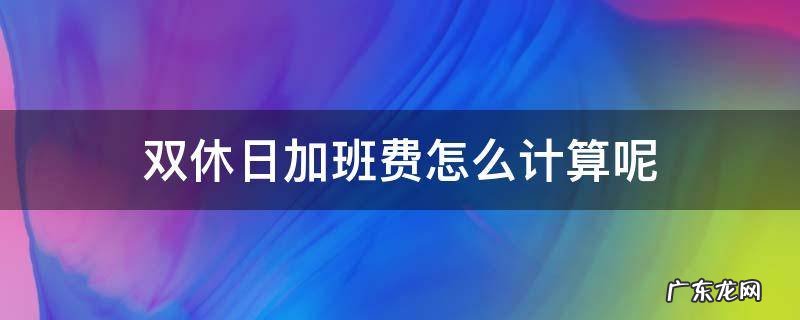双休日加班费怎么计算呢 休息日加班费怎么计算