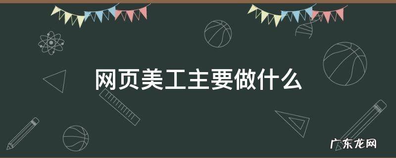 网页美工主要做什么 网页美工设计是做什么的