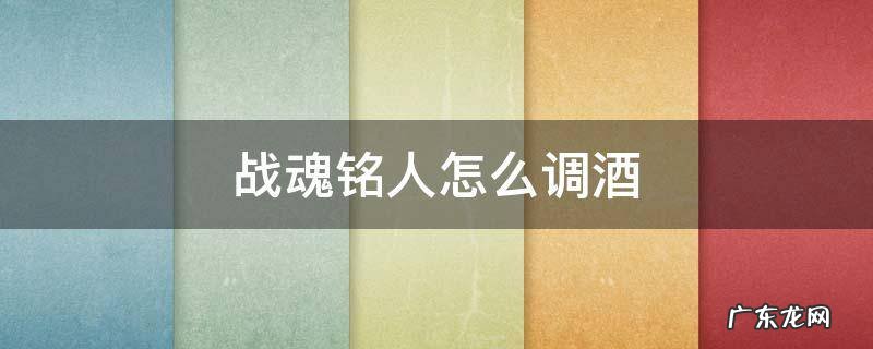 战魂铭人怎么配酒 战魂铭人怎么调酒