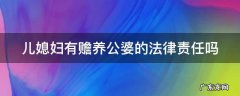 儿媳妇有赡养公婆的法律责任吗 儿媳妇有赡养公婆的法律责任吗